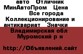 1.1) авто : Отличник МинАвтоПром › Цена ­ 1 900 - Все города Коллекционирование и антиквариат » Значки   . Владимирская обл.,Муромский р-н